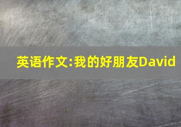 英语作文:我的好朋友David