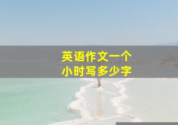 英语作文一个小时写多少字