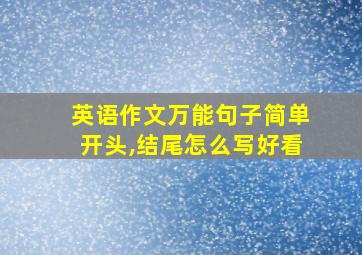 英语作文万能句子简单开头,结尾怎么写好看