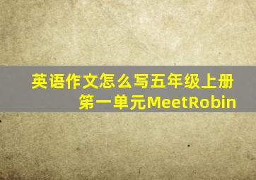 英语作文怎么写五年级上册笫一单元MeetRobin