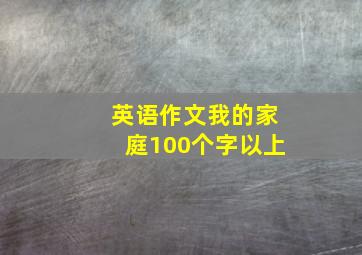 英语作文我的家庭100个字以上