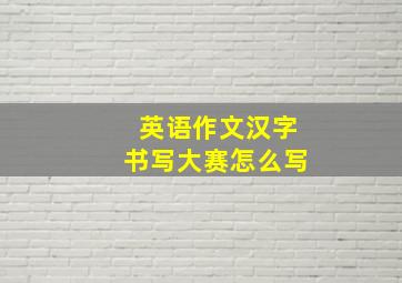 英语作文汉字书写大赛怎么写