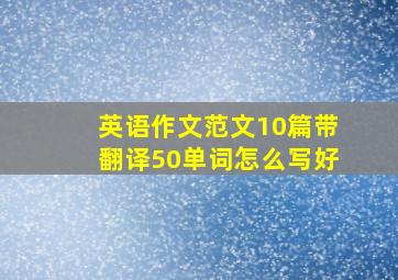 英语作文范文10篇带翻译50单词怎么写好