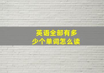 英语全部有多少个单词怎么读