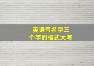 英语写名字三个字的格式大写