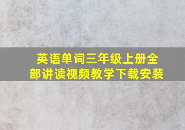 英语单词三年级上册全部讲读视频教学下载安装