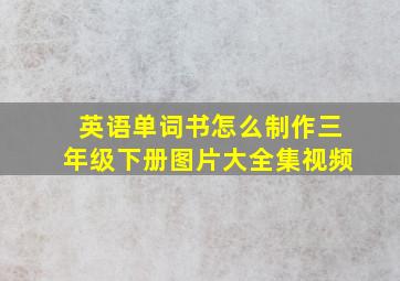 英语单词书怎么制作三年级下册图片大全集视频