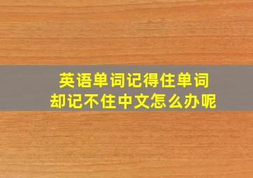 英语单词记得住单词却记不住中文怎么办呢