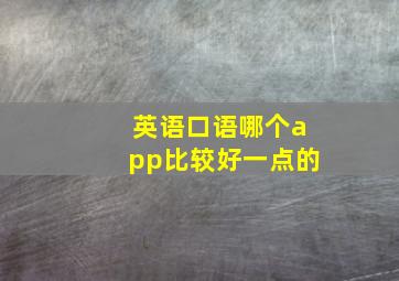 英语口语哪个app比较好一点的