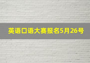 英语口语大赛报名5月26号