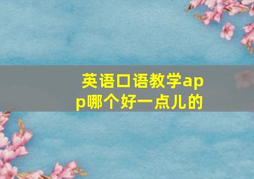 英语口语教学app哪个好一点儿的