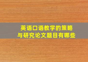 英语口语教学的策略与研究论文题目有哪些