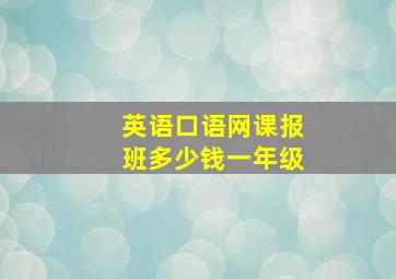 英语口语网课报班多少钱一年级