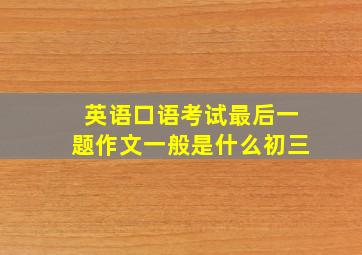 英语口语考试最后一题作文一般是什么初三