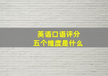 英语口语评分五个维度是什么