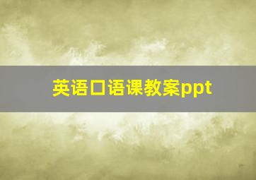 英语口语课教案ppt