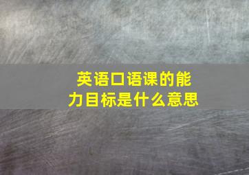 英语口语课的能力目标是什么意思