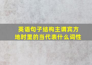 英语句子结构主谓宾方地时里的当代表什么词性