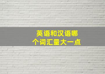 英语和汉语哪个词汇量大一点