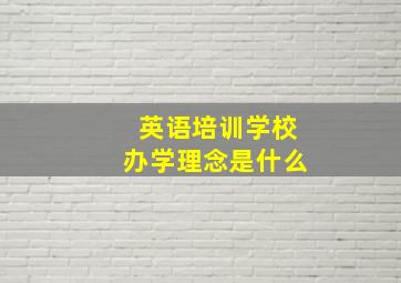 英语培训学校办学理念是什么