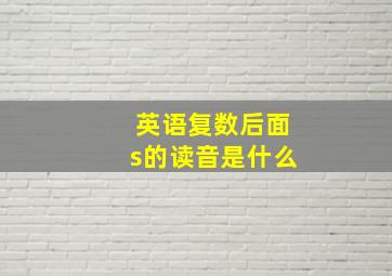 英语复数后面s的读音是什么