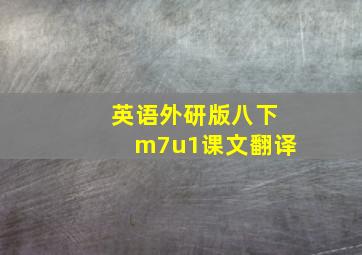 英语外研版八下m7u1课文翻译