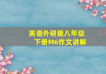 英语外研版八年级下册M6作文讲解