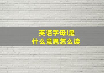 英语字母l是什么意思怎么读