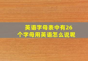 英语字母表中有26个字母用英语怎么说呢