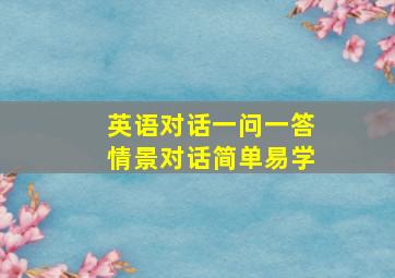 英语对话一问一答情景对话简单易学