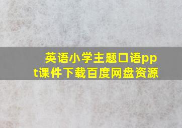 英语小学主题口语ppt课件下载百度网盘资源