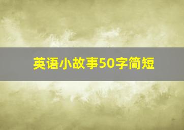 英语小故事50字简短