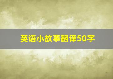 英语小故事翻译50字