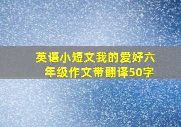 英语小短文我的爱好六年级作文带翻译50字