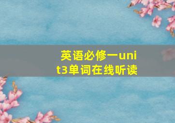 英语必修一unit3单词在线听读