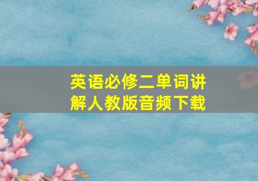 英语必修二单词讲解人教版音频下载