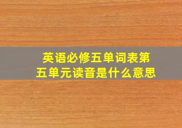 英语必修五单词表第五单元读音是什么意思