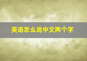 英语怎么说中文两个字