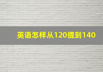 英语怎样从120提到140