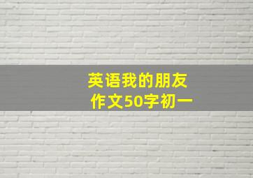 英语我的朋友作文50字初一