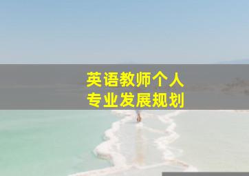 英语教师个人专业发展规划