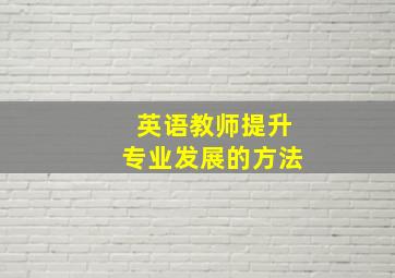 英语教师提升专业发展的方法