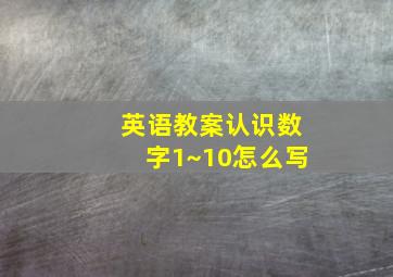 英语教案认识数字1~10怎么写