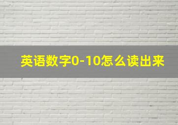 英语数字0-10怎么读出来