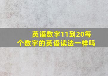 英语数字11到20每个数字的英语读法一样吗