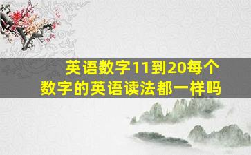 英语数字11到20每个数字的英语读法都一样吗