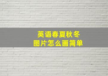 英语春夏秋冬图片怎么画简单