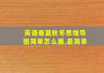 英语春夏秋冬思维导图简单怎么画,最简单