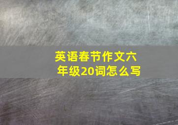 英语春节作文六年级20词怎么写