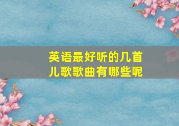 英语最好听的几首儿歌歌曲有哪些呢